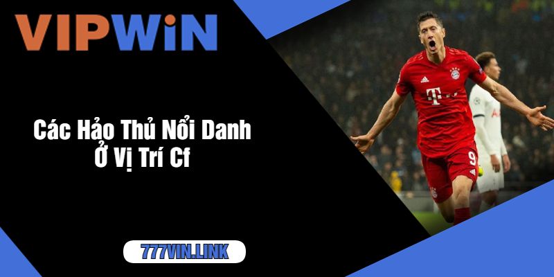 Các Hảo Thủ Nổi Danh Ở Vị Trí Cf