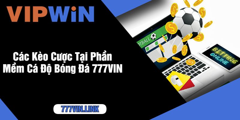 Các Kèo Cược Tại Phần Mềm Cá Độ Bóng Đá 777VIN