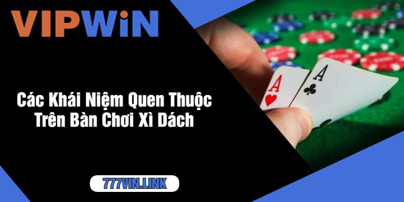 Các Khái Niệm Quen Thuộc Trên Bàn Chơi Xì Dách