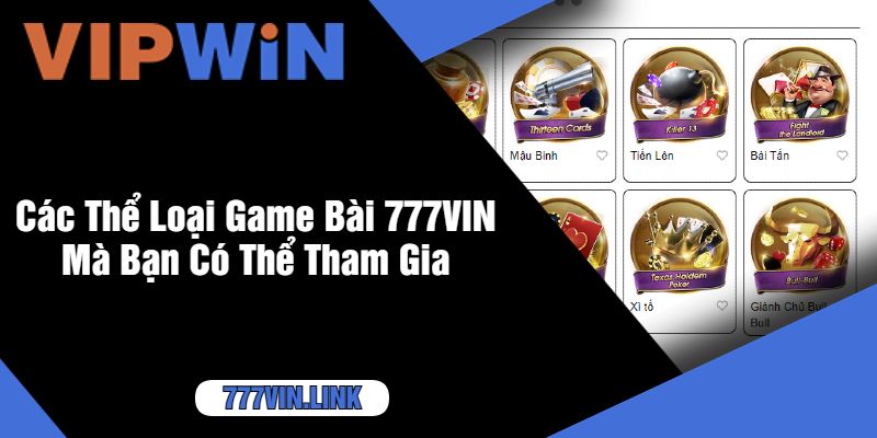 Các Thể Loại Game Bài 777VIN Mà Bạn Có Thể Tham Gia