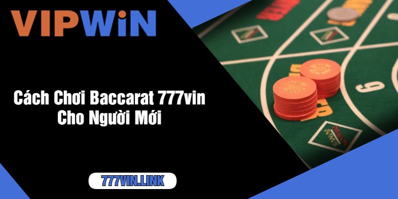 Cách Chơi Baccarat 777vin Cho Người Mới