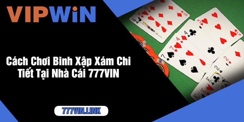 Cách Chơi Binh Xập Xám Chi Tiết Tại Nhà Cái 777VIN