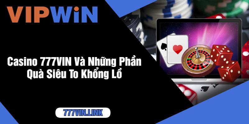 Casino 777VIN Và Những Phần Quà Siêu To Khổng Lồ