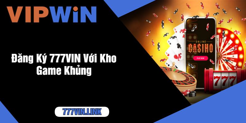 Đăng Ký 777VIN Với Kho Game Khủng