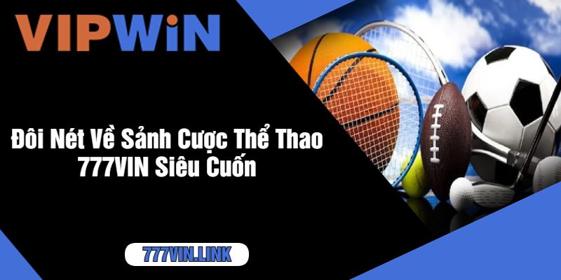 Đôi Nét Về Sảnh Cược Thể Thao 777VIN Siêu Cuốn