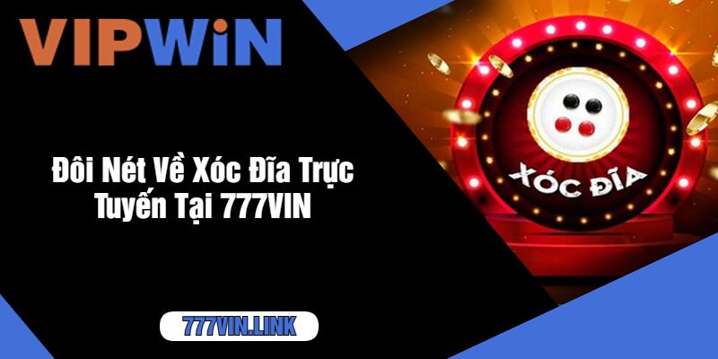 Đôi Nét Về Xóc Đĩa Trực Tuyến Tại 777VIN