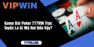 Game Bài Poker 777VIN Trực Tuyến Là Gì Mà Hot Đến Vậy?