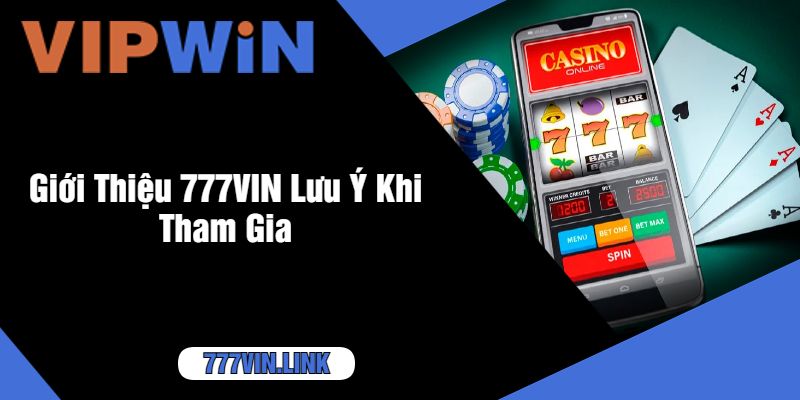 Giới Thiệu 777VIN Lưu Ý Khi Tham Gia