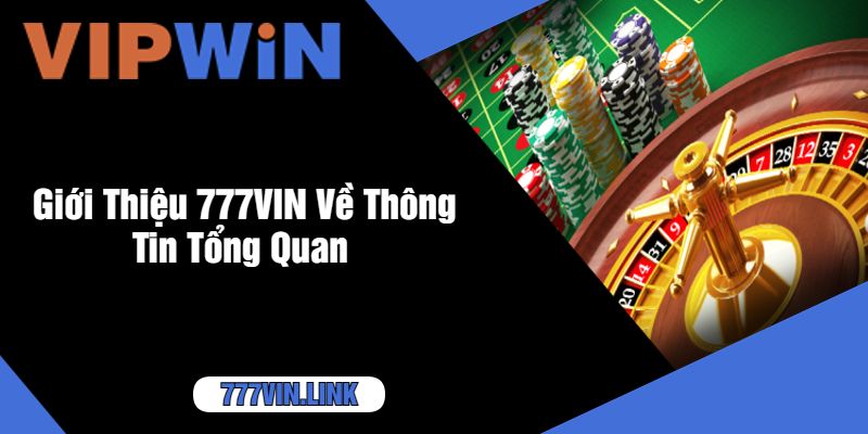 Giới Thiệu 777VIN Về Thông Tin Tổng Quan 