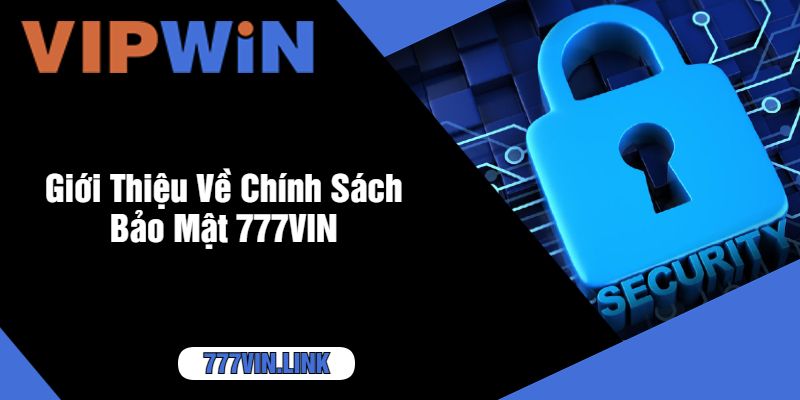 Giới Thiệu Về Chính Sách Bảo Mật 777VIN