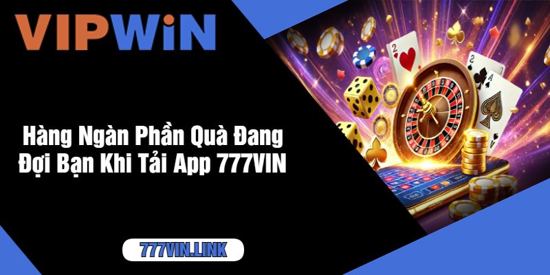 Hàng Ngàn Phần Quà Đang Đợi Bạn Khi Tải App 777VIN