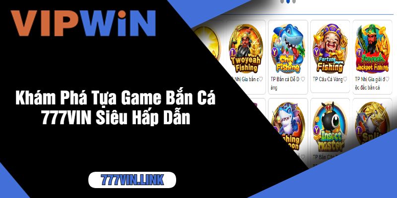 Khám Phá Tựa Game Bắn Cá 777VIN Siêu Hấp Dẫn