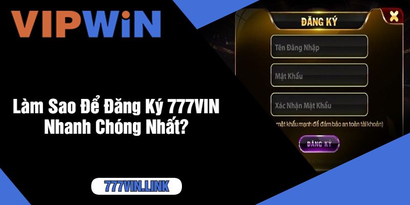 Làm Sao Để Đăng Ký 777VIN Nhanh Chóng Nhất?