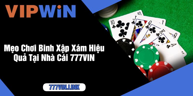 Mẹo Chơi Binh Xập Xám Hiệu Quả Tại Nhà Cái 777VIN