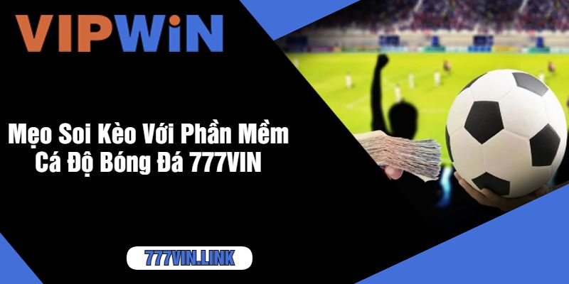 Mẹo Soi Kèo Với Phần Mềm Cá Độ Bóng Đá 777VIN