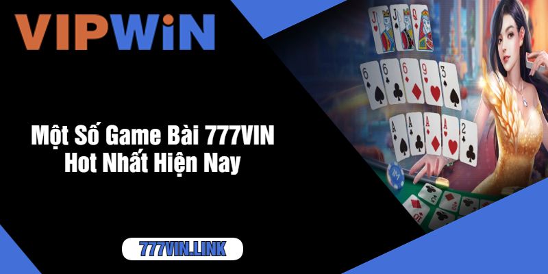 Một Số Game Bài 777VIN Hot Nhất Hiện Nay