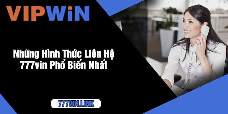 Những Hình Thức Liên Hệ 777vin Phổ Biến Nhất