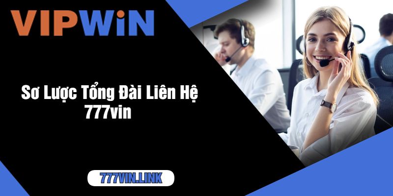 Sơ Lược Tổng Đài Liên Hệ 777vin 