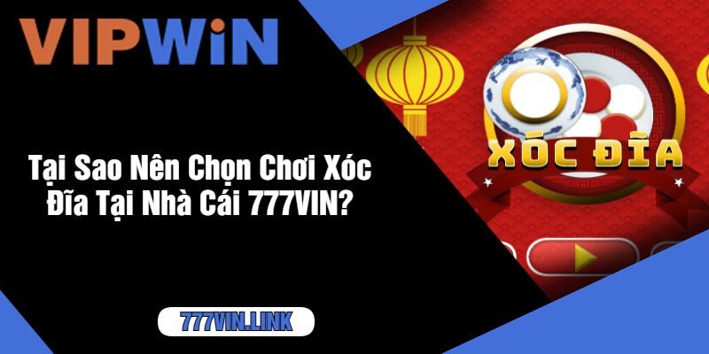 Tại Sao Nên Chọn Chơi Xóc Đĩa Tại Nhà Cái 777VIN?