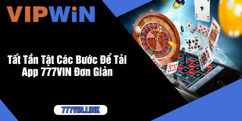 Tất Tần Tật Các Bước Để Tải App 777VIN Đơn Giản