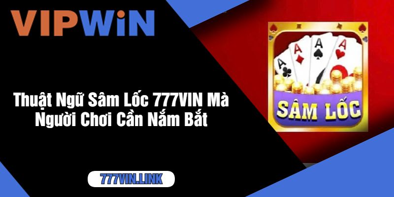 Thuật Ngữ Sâm Lốc 777VIN Mà Người Chơi Cần Nắm Bắt