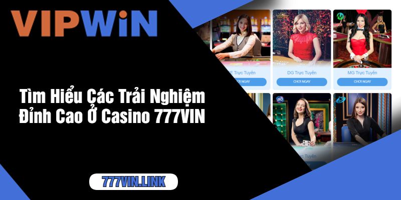 Tìm Hiểu Các Trải Nghiệm Đỉnh Cao Ở Casino 777VIN