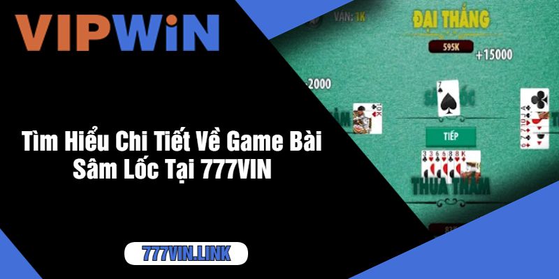 Tìm Hiểu Chi Tiết Về Game Bài Sâm Lốc Tại 777VIN