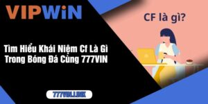 Tìm Hiểu Khái Niệm Cf Là Gì Trong Bóng Đá Cùng 777VIN