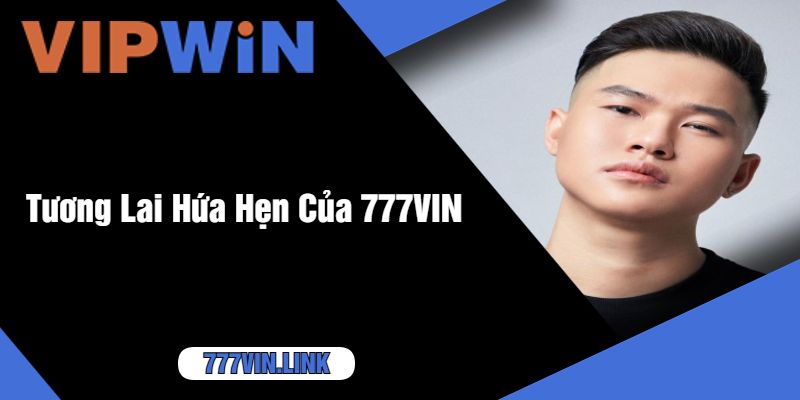 Tương Lai Hứa Hẹn Của 777VIN