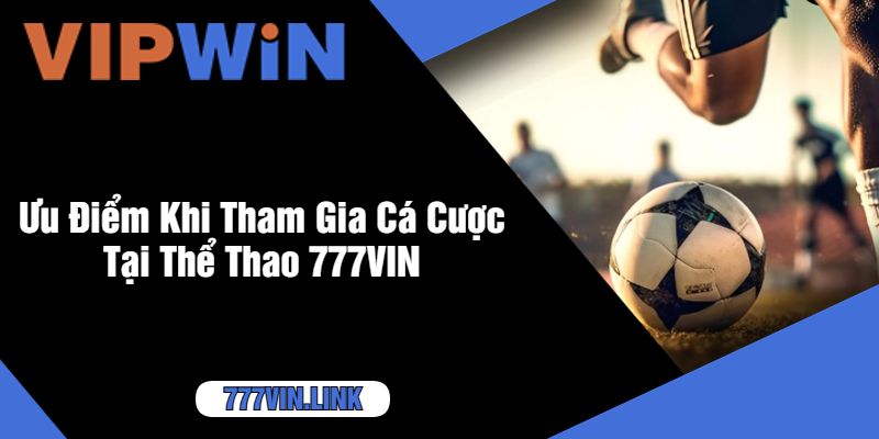 Ưu Điểm Khi Tham Gia Cá Cược Tại Thể Thao 777VIN